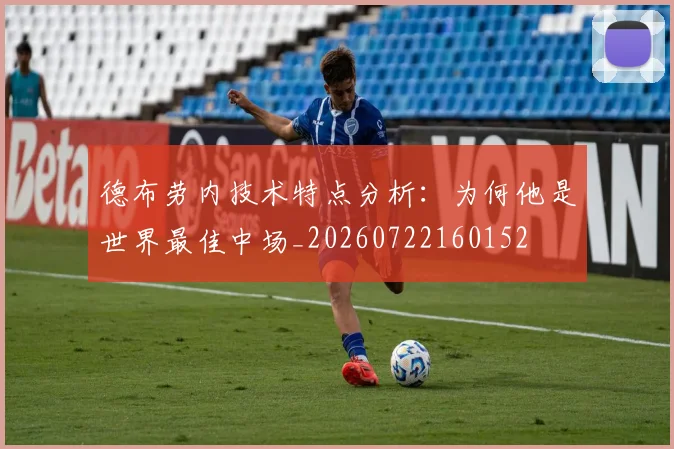 德布劳内技术特点分析:为何他是世界最佳中场_20260722160152
