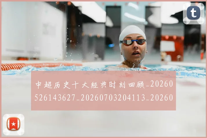 中超历史十大经典时刻回顾_20260526143627_20260703204113_20260716185441