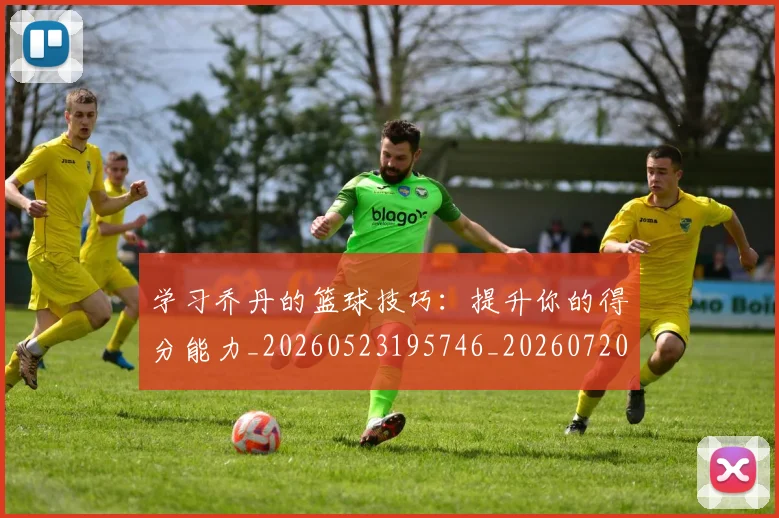 学习乔丹的篮球技巧:提升你的得分能力_20260523195746_20260720193302
