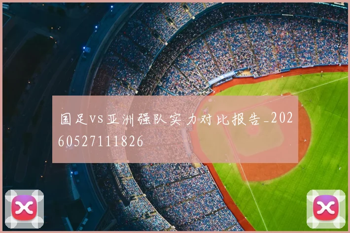 国足vs亚洲强队实力对比报告_20260527111826